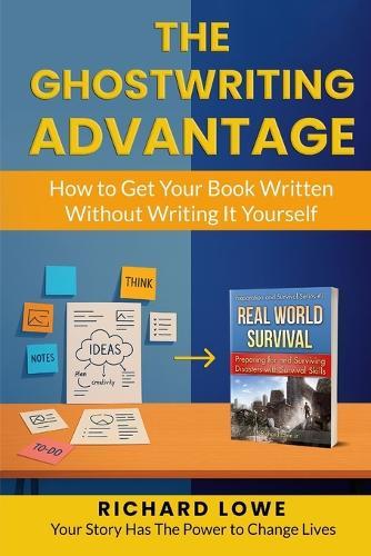 The Ghostwriting Advantage: How to Get Your Book Written Without Writing It Yourself
