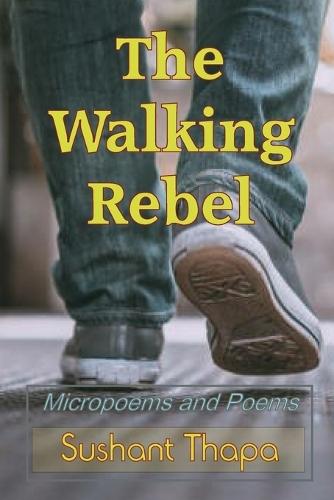 The Walking Rebel: Micropoems and Poems