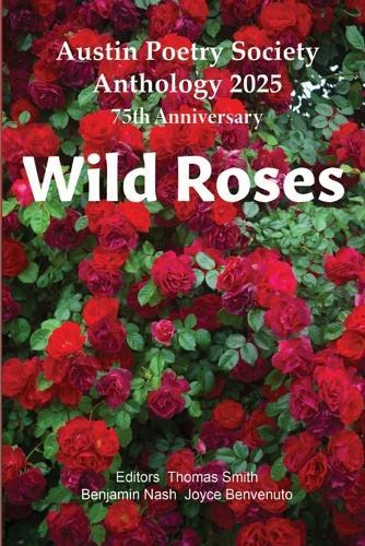 Wild Roses: Austin Poetry Society Anniversary Anthology 2025