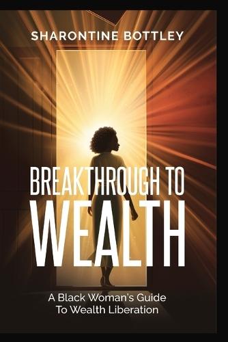 Breakthrough to Wealth: A Black Woman's Guide to Wealth Liberation