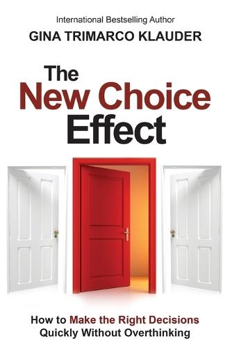 The New Choice Effect: How to Make the Right Decisions Quickly Without Overthinking