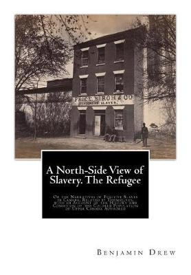 A North-Side View of Slavery. The Refugee: Or the Narratives of Fugitive Slaves in Canada. Related by Themselves, with an Account of the History and Condition of the Colored Population of Upper Canada Authored
