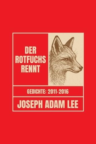 Der Rotfuchs rennt: Gedichte 2011-2016