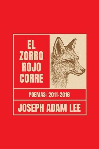 El Zorro Rojo Corre: Poemas 2011-2016