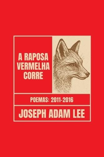 A Raposa Vermelha Corre: Poemas 2011-2016