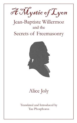 A Mystic of Lyon: Jean-Baptiste Willermoz and the Secrets of Freemasonry