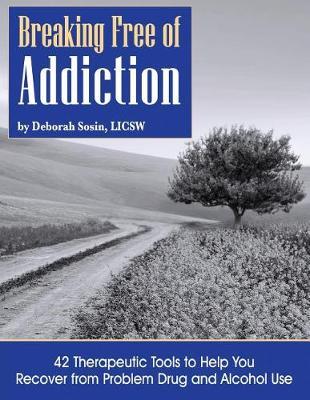Breaking Free of Addiction: 42 Therapeutic Tools to Help You Recover from Problem Drug and Alcohol Use