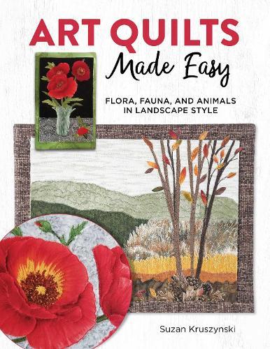 Art Quilts Made Easy: 12 Nature-Inspired Projects with Appliqué Techniques and Patterns