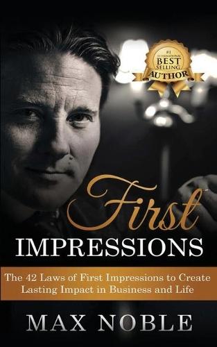 First Impressions: The 42 Laws of First Impressions to Create Lasting Impact in Business and Life