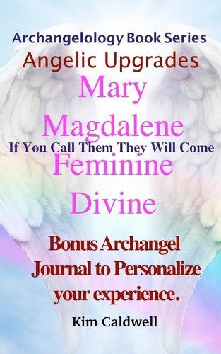 Mary Magdalene Feminine Divine: Archangelology If You Call Them They Will Come