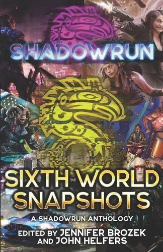 Shadowrun: Sixth World Snapshots: (A Shadowrun Anthology)