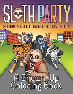 Sloth Party: Sammy's Wild Adrenaline Adventure: A Grown-Up Coloring Book