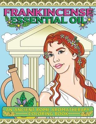 Frankincense Essential Oil: An Ancient Rome Aromatherapy Coloring Book