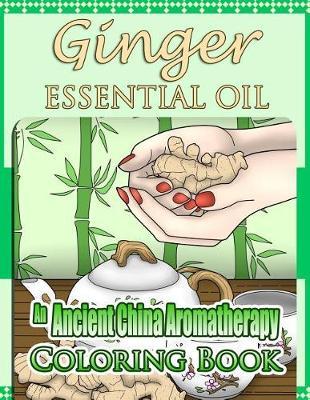 Ginger Essential Oil: An Ancient China Aromatherapy Coloring Book
