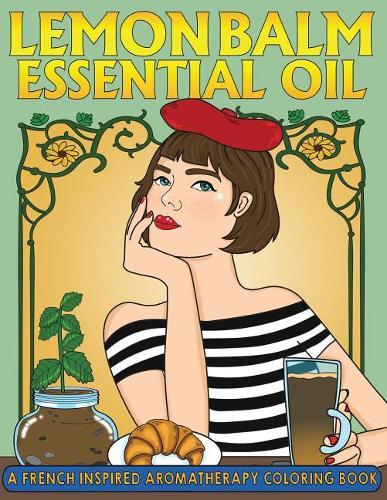 Lemon Balm Essential Oil: A French Inspired Aromatherapy Coloring Book
