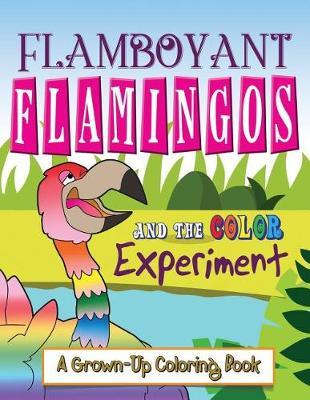 Flamboyant Flamingos and the Color Experiment: A Grown-Up Coloring Book