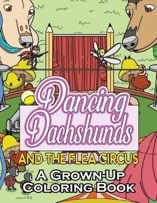 Dancing Dachshunds and the Flea Circus: A Grown-Up Coloring Book