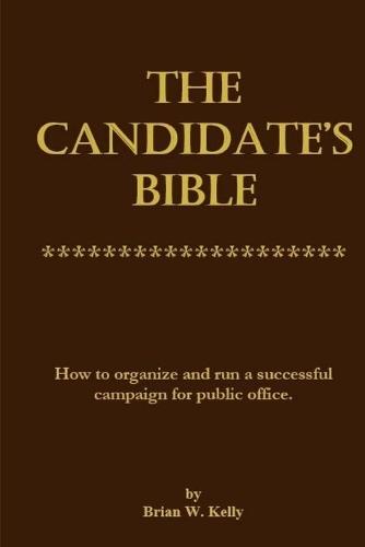 The Candidate's Bible: How to organize and run a successful campaign for public office.