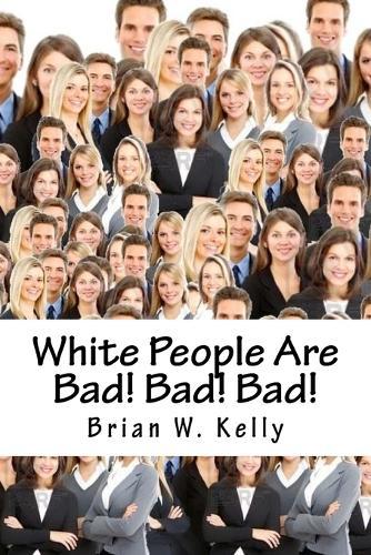 White People Are Bad! Bad! Bad!: Whoever thought a popular slogan in 2018 would be ""It's OK to be White!""