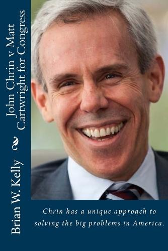 John Chrin v Matt Cartwright for Congress: Chrin has a unique approach to solving the big problems in America.