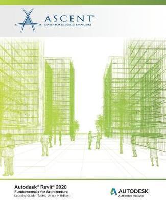 Autodesk Revit 2020: Fundamentals for Architecture (Metric Units): Autodesk Authorized Publisher