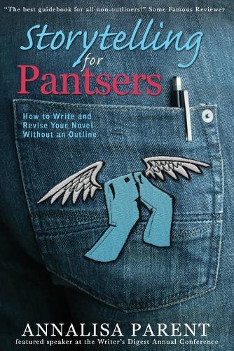 Storytelling for Pantsers: How to Write and Revise Your Novel Without an Outline