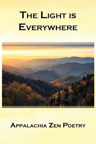 The Light Is Everywhere: Appalachia Zen Poetry