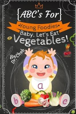 ABC's for Young Foodies: Baby, Let's Eat Vegetables!