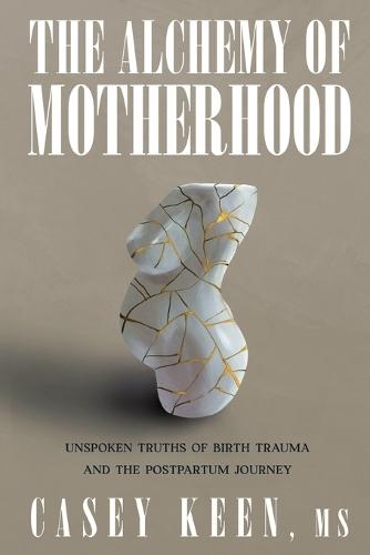 The Alchemy of Motherhood: Unspoken Truths of Birth Trauma and the Postpartum Journey