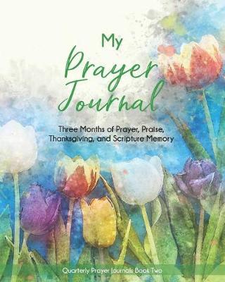 My Prayer Journal (Book Two): Three Months of Prayer, Praise, Thanksgiving, and Scripture Memory