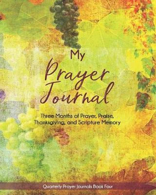 My Prayer Journal (Book Four): Three Months of Prayer, Praise, Thanksgiving, and Scripture Memory