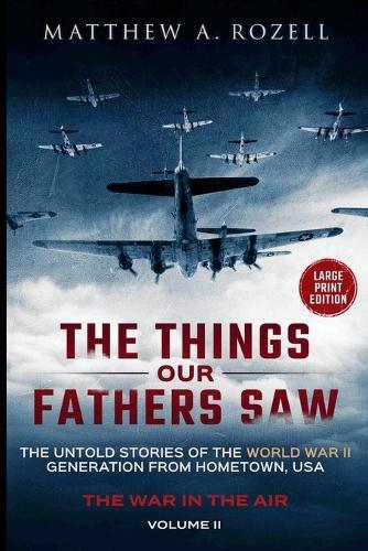 War in the Air-From the Great Depression to Combat LARGE PRINT EDITION: The Untold Stories of the World War II Generation from Hometown, USA