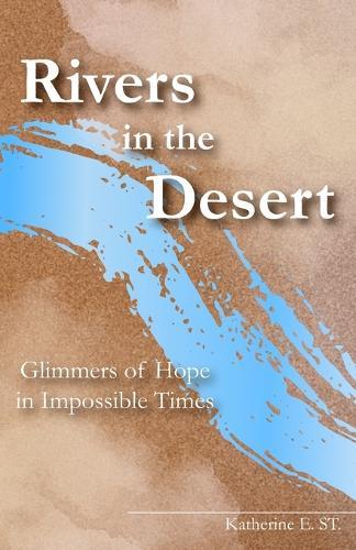 Rivers in the Desert: Glimmers of Hope in Impossible Times