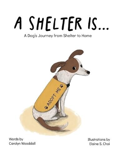 A Shelter Is...: A Dog's Journey from Shelter to Home
