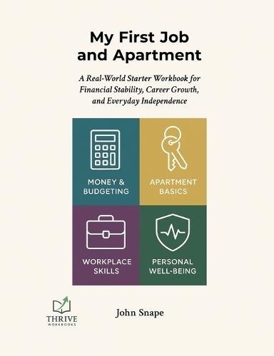 My First Job and Apartment: A Real-World Starter Workbook for Financial Stability, Career Growth, and Everyday Independence