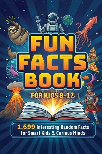 Fun Facts Book for Kids 8-12: 1,699 Interesting Random Facts for Smart Kids & Curious Minds