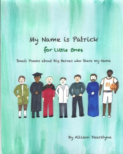 My Name is Patrick for Little Ones: Small Poems about Big Heroes who Share my Name