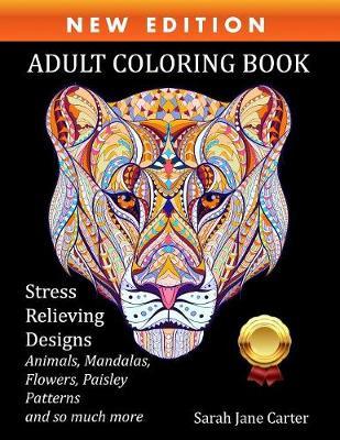 Adult Coloring Book: Stress Relieving Designs Animals, Mandalas, Flowers, Paisley Patterns and So Much More