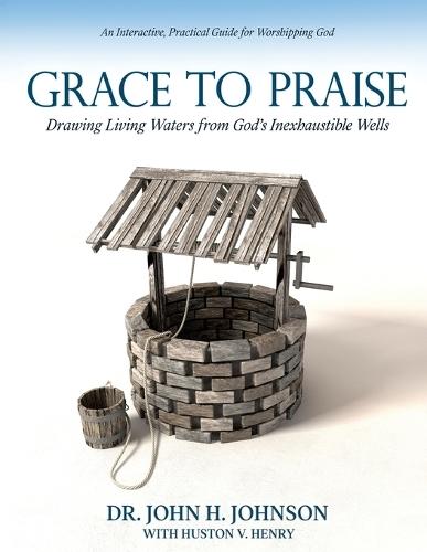 Grace to Praise: An Interactive, Practical Guide for Worshipping God