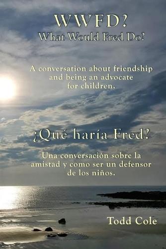 WWFD? What Would Fred Do? A conversation about friendship and being an advocate for children.: ¿Qué haría Fred? Una conversación sobre la amistad y ser un defensor de los niños.
