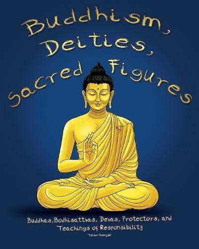 Buddhism, Deities, Sacred Figures: Buddhas, Bodhisattvas, Devas, Protectors, and Teachings of Responsibility