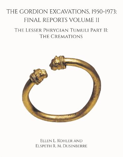 The Gordion Excavations, 1950–1973 – Final Reports Volume II; The Lesser Phrygian Tumuli Part 2 The Cremations