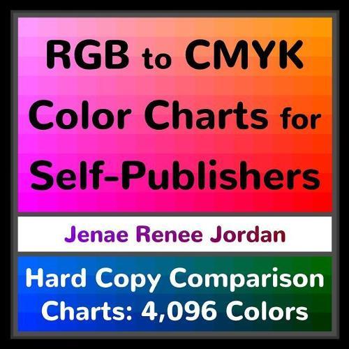 RGB to CMYK Color Charts for Self-Publishers: Hard Copy Comparison Charts: 4,096 Colors