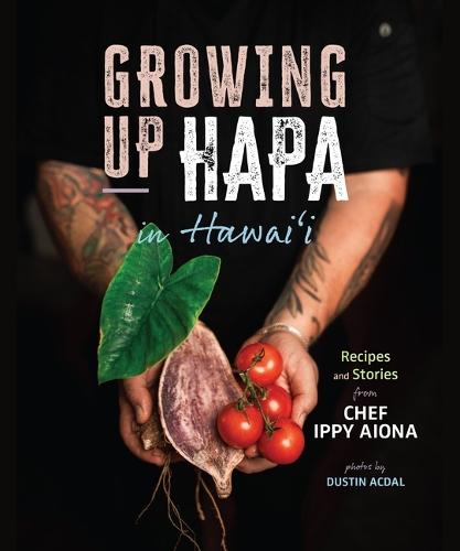 Growing Up Hapa in Hawaii: Recipes and Stories from Chef Ippy Aiona