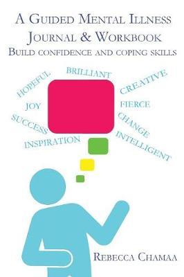 A Guided Mental Illness Journal & Workbook: Build confidence and coping skills