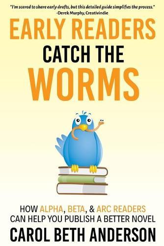Early Readers Catch the Worms: How Alpha, Beta, & ARC Readers Can Help You Publish a Better Novel