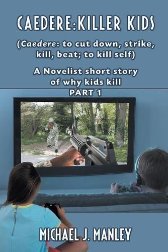 Caedere: Killer Kids (Caedere: to cut down, strike, kill, beat; to kill self): A short story of why kids kill. (GREEK/LATIN) Part 1