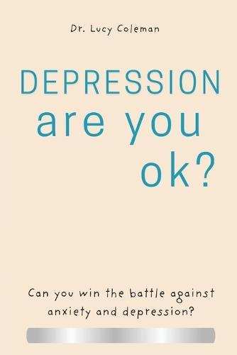 Depression: Are you OK?: Discover how to win this battle NOW!
