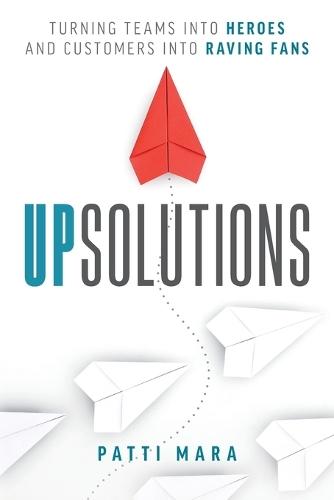 UpSolutions: Turning Teams into Heroes and Customers into Raving Fans