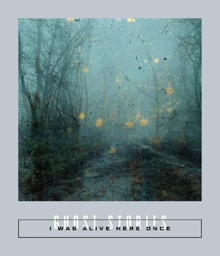 I Was Alive Here Once: Ghost Stories